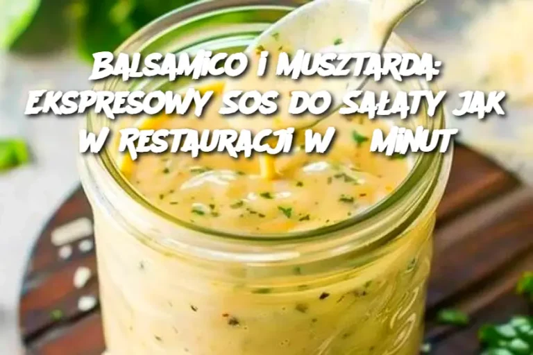 Balsamico i Musztarda: Ekspresowy Sos do Sałaty jak w Restauracji w 5 Minut