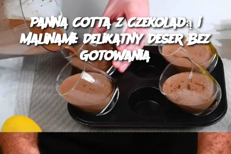 Panna Cotta z Czekoladą i Malinami: Delikatny Deser Bez Gotowania