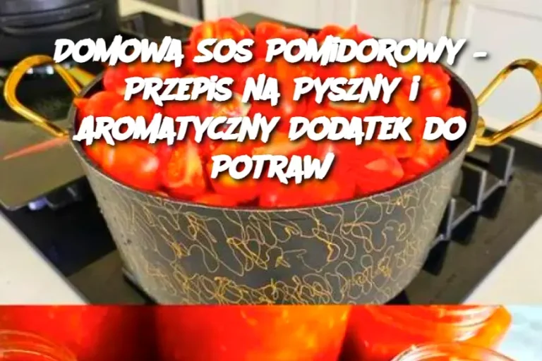 Domowa Sos Pomidorowy – Przepis na Pyszny i Aromatyczny Dodatek do Potraw