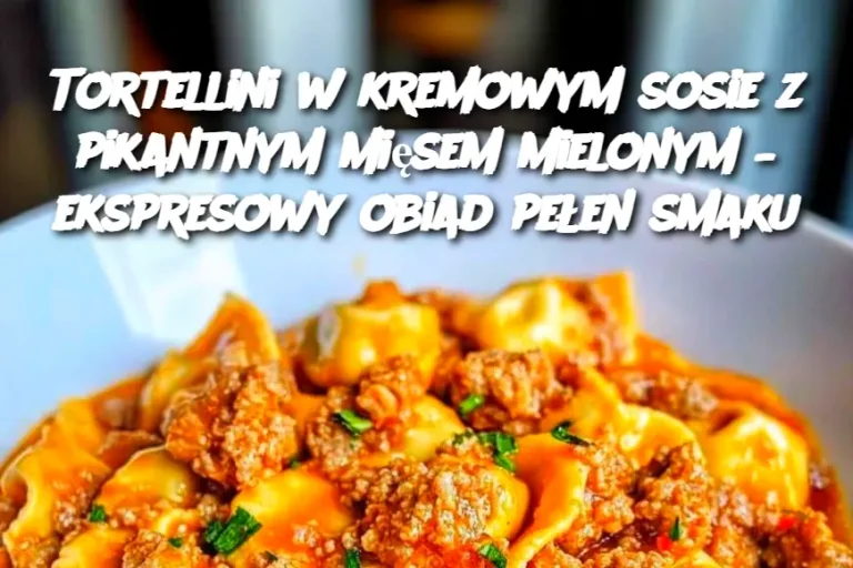 Tortellini w kremowym sosie z pikantnym mięsem mielonym – ekspresowy obiad pełen smaku