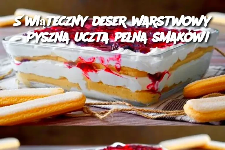 Świąteczny deser warstwowy – Pyszna uczta pełna smaków!