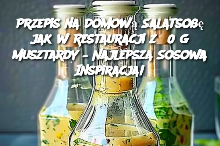 Przepis na Domową Salatsoßę jak w Restauracji z 80 g Musztardy – Najlepsza Sosowa Inspiracja!