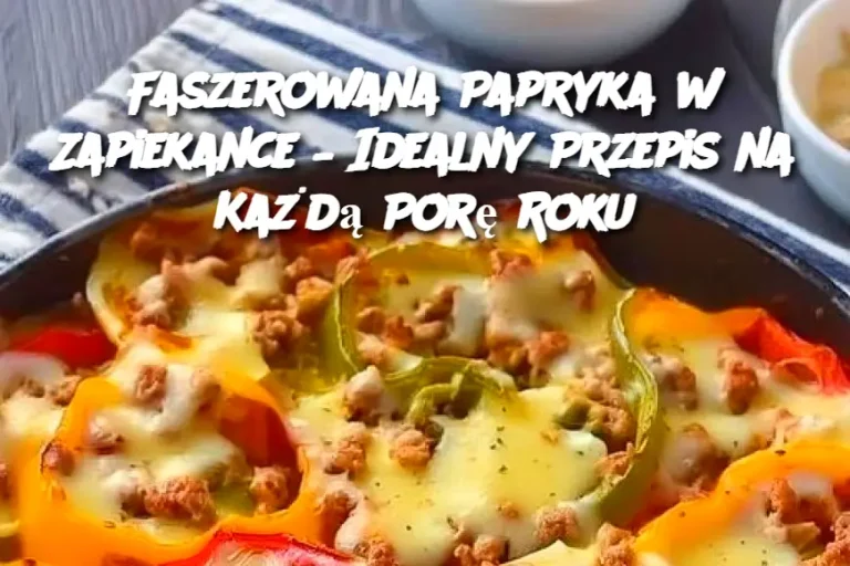 Faszerowana Papryka w Zapiekance – Idealny Przepis na Każdą Porę Roku