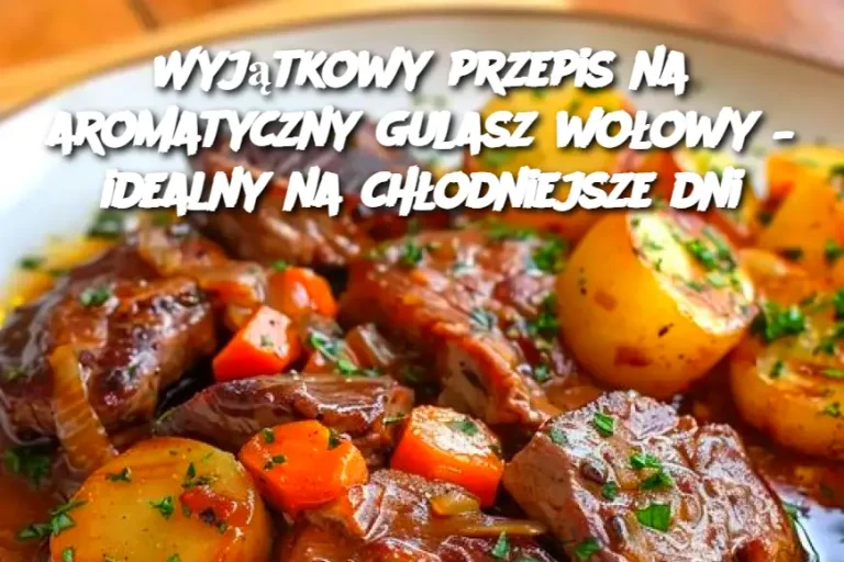 Wyjątkowy przepis na aromatyczny gulasz wołowy – idealny na chłodniejsze dni