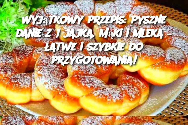 Wyjątkowy przepis: Pyszne danie z 1 jajka, mąki i mleka – łatwe i szybkie do przygotowania!