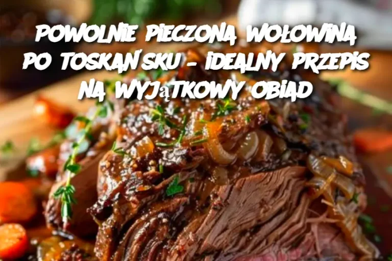 Powolnie pieczona wołowina po toskańsku – idealny przepis na wyjątkowy obiad