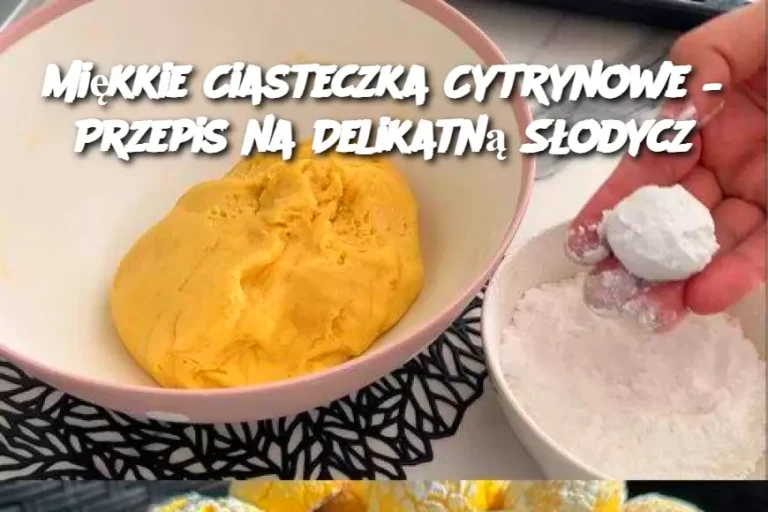 Miękkie Ciasteczka Cytrynowe – Przepis na Delikatną Słodycz