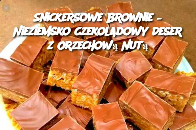 Snickersowe Brownie – Nieziemsko Czekoladowy Deser z Orzechową Nutą