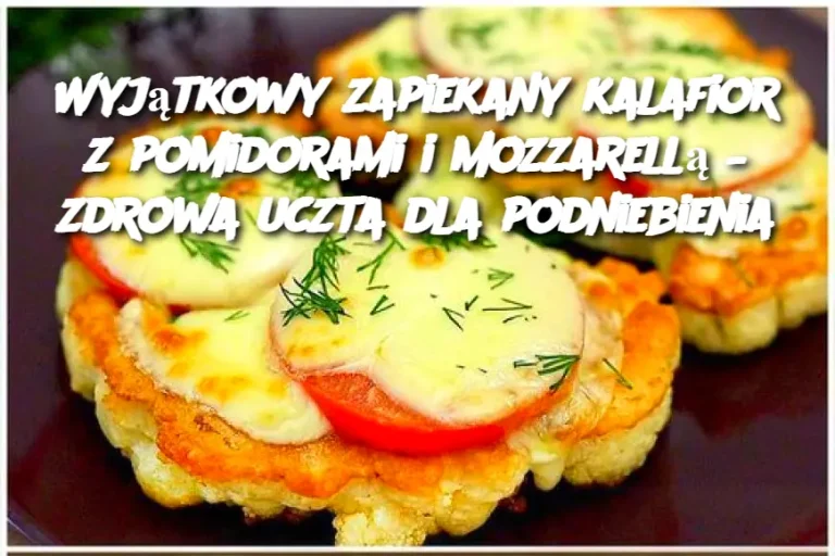 Wyjątkowy zapiekany kalafior z pomidorami i mozzarellą – zdrowa uczta dla podniebienia