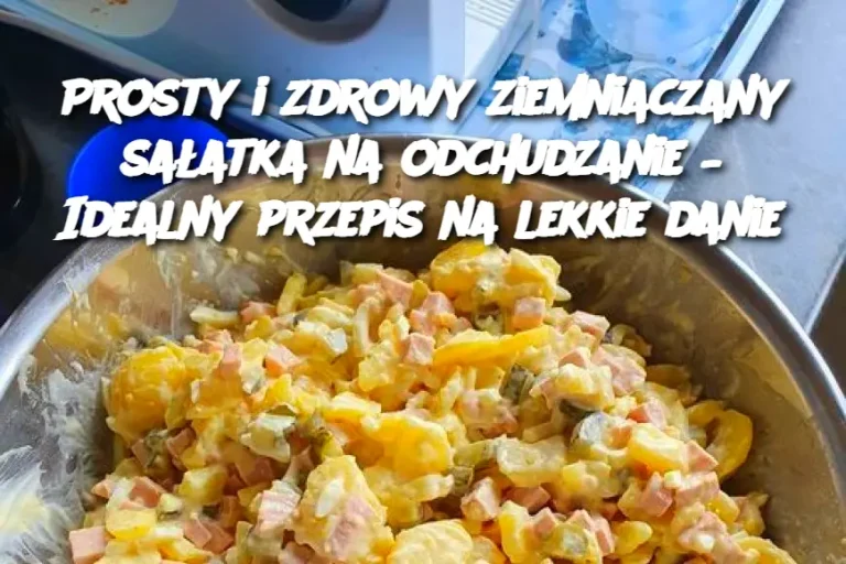 Prosty i zdrowy ziemniaczany sałatka na odchudzanie – Idealny przepis na lekkie danie