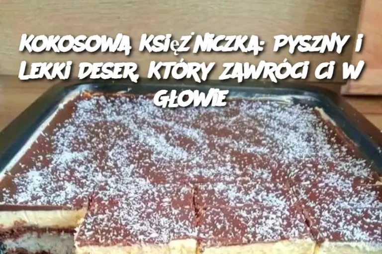 Kokosowa Księżniczka: Pyszny i Lekki Deser, Który Zawróci Ci w Głowie