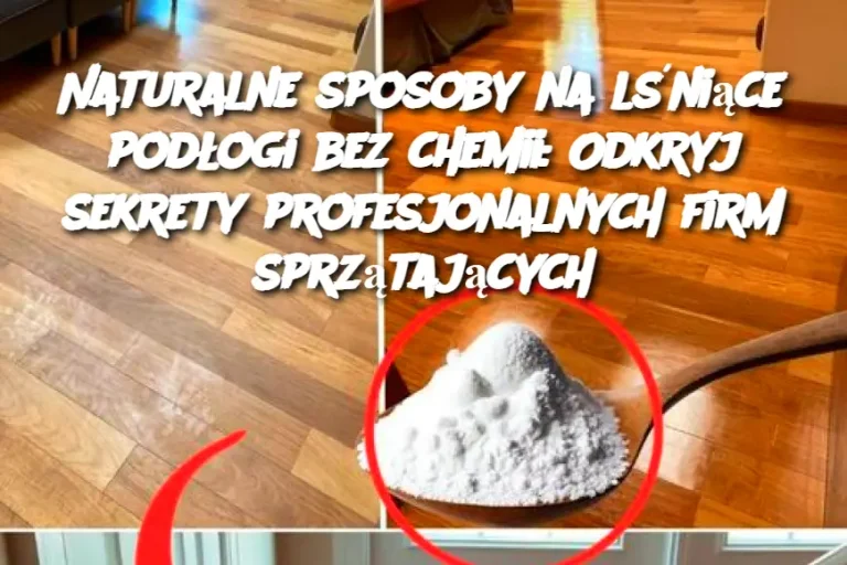 Naturalne sposoby na lśniące podłogi bez chemii: Odkryj sekrety profesjonalnych firm sprzątających