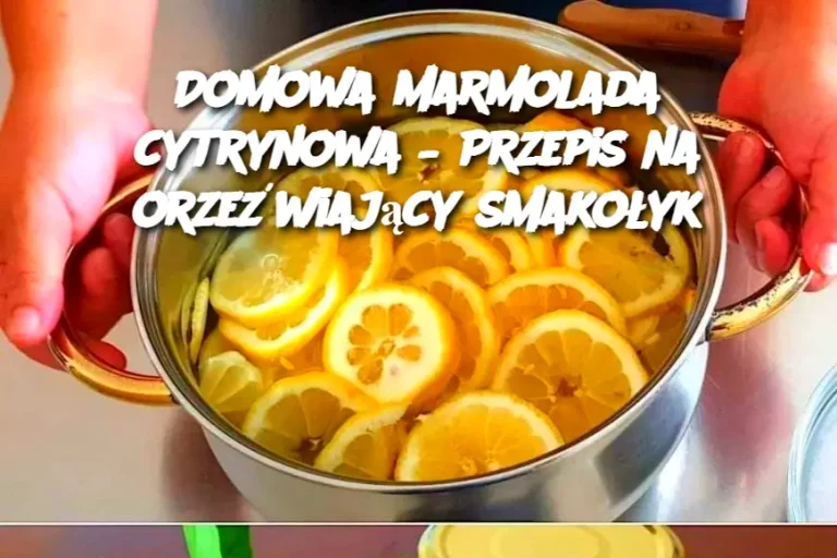 Domowa marmolada cytrynowa – Przepis na orzeźwiający smakołyk