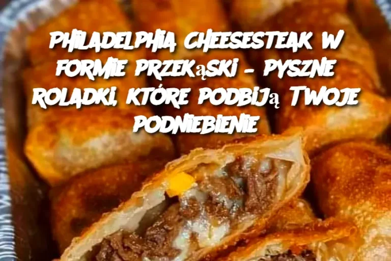 Philadelphia Cheesesteak w formie przekąski – pyszne roladki, które podbiją Twoje podniebienie