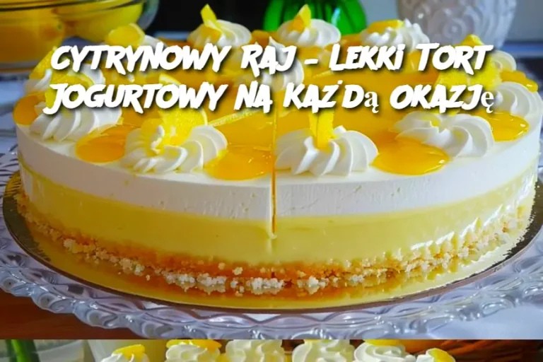 Cytrynowy Raj – Lekki Tort Jogurtowy na Każdą Okazję