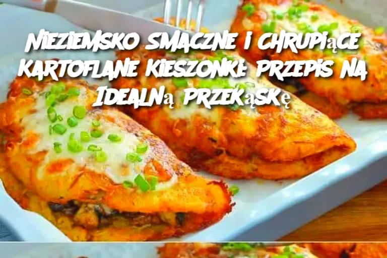 Nieziemsko Smaczne i Chrupiące Kartoflane Kieszonki: Przepis na Idealną Przekąskę