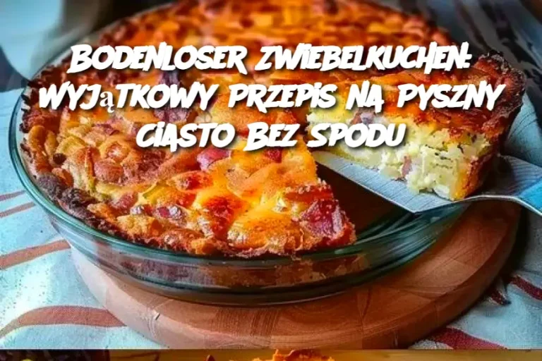 Bodenloser Zwiebelkuchen: Wyjątkowy Przepis na Pyszny Ciasto Bez Spodu