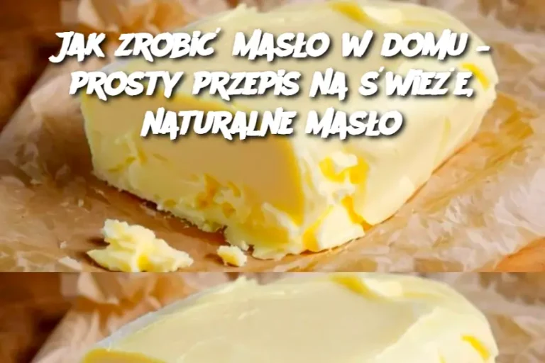 Jak zrobić masło w domu – prosty przepis na świeże, naturalne masło