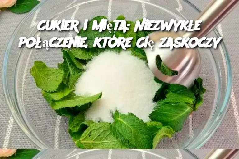 Cukier i mięta: Niezwykłe połączenie, które Cię zaskoczy