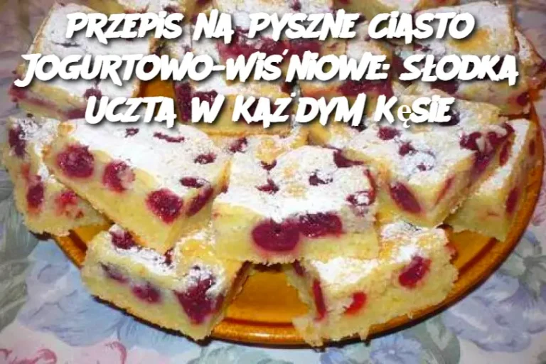 Przepis na Pyszne Ciasto Jogurtowo-Wiśniowe: Słodka Uczta w Każdym Kęsie