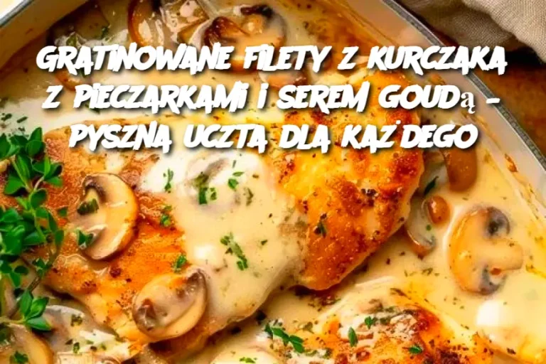 Gratinowane filety z kurczaka z pieczarkami i serem goudą – pyszna uczta dla każdego