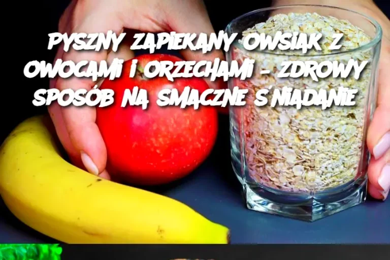 Pyszny zapiekany owsiak z owocami i orzechami – zdrowy sposób na smaczne śniadanie