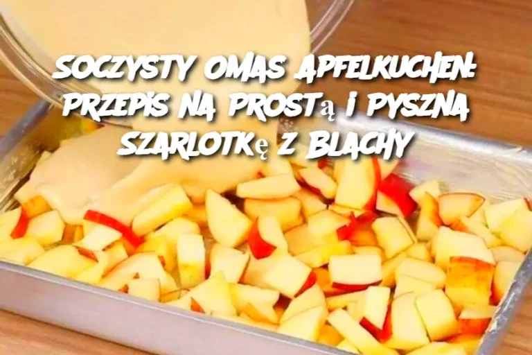 Soczysty Omas Apfelkuchen: Przepis na Prostą i Pyszna Szarlotkę z Blachy