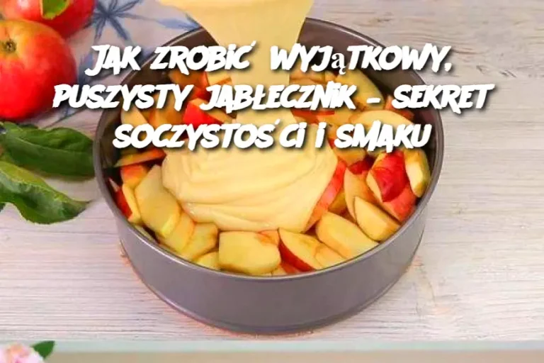 Jak zrobić wyjątkowy, puszysty jabłecznik – sekret soczystości i smaku