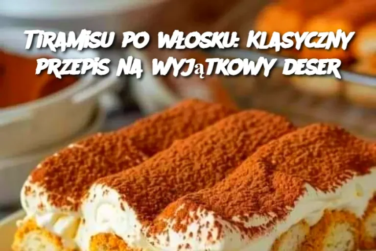 Tiramisu po włosku: Klasyczny przepis na wyjątkowy deser