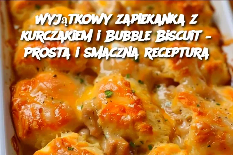 Wyjątkowy zapiekanka z kurczakiem i Bubble Biscuit – Prosta i smaczna receptura