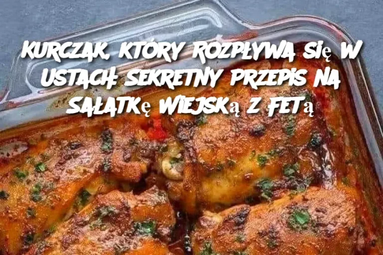 Kurczak, który Rozpływa się w Ustach: Sekretny Przepis na Sałatkę Wiejską z Fetą