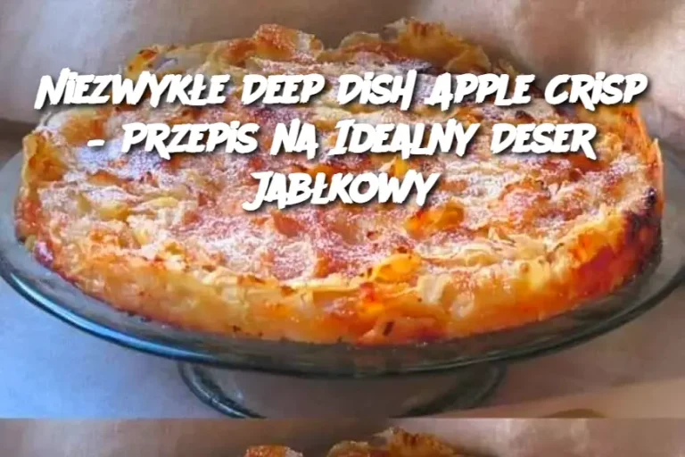 Niezwykłe Deep Dish Apple Crisp – Przepis na Idealny Deser Jabłkowy