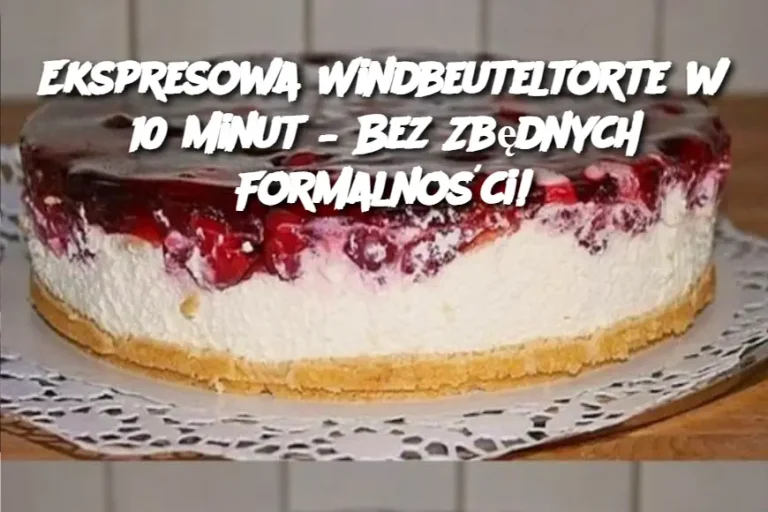 Ekspresowa Windbeuteltorte w 10 Minut – Bez Zbędnych Formalności!