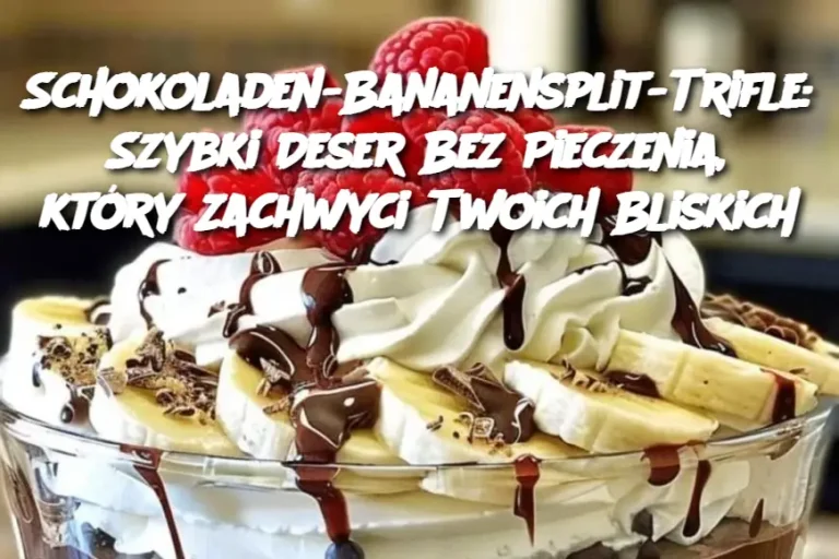 Schokoladen-Bananensplit-Trifle: Szybki Deser Bez Pieczenia, który Zachwyci Twoich Bliskich