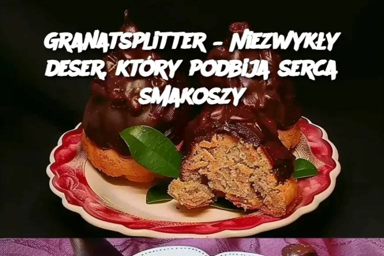 Granatsplitter – Niezwykły deser, który podbija serca smakoszy