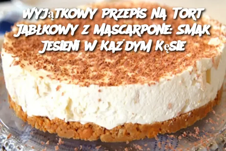 Wyjątkowy Przepis na Tort Jabłkowy z Mascarpone: Smak Jesieni w Każdym Kęsie