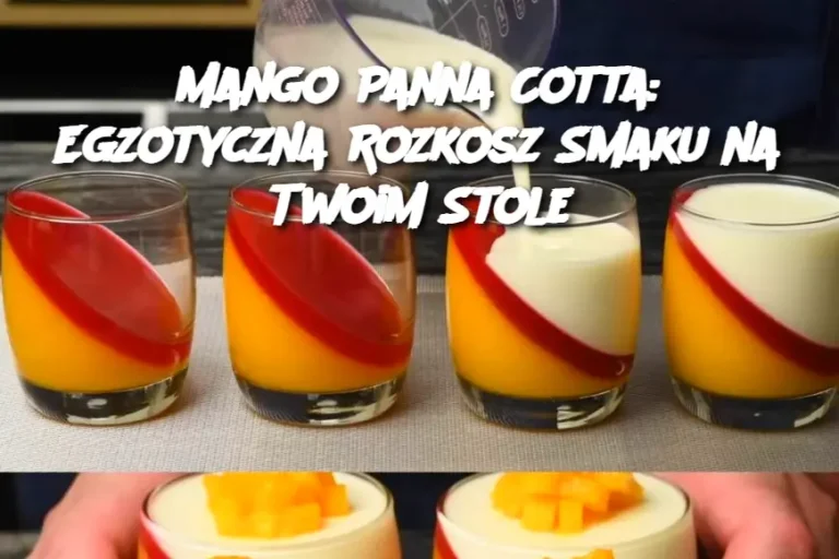 Mango Panna Cotta: Egzotyczna Rozkosz Smaku na Twoim Stole