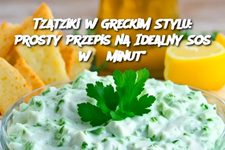 Tzatziki w Greckim Stylu: Prosty Przepis na Idealny Sos w 5 Minut"