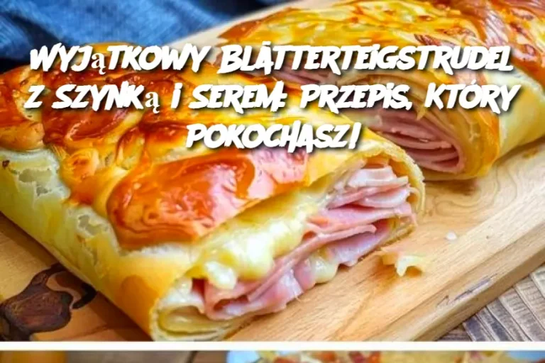 Wyjątkowy Blätterteigstrudel z Szynką i Serem: Przepis, Który Pokochasz!