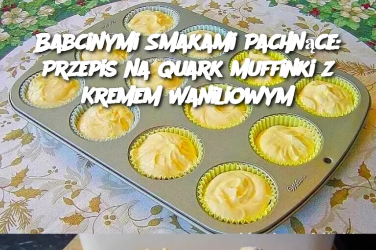 Babcinymi Smakami Pachnące: Przepis na Quark Muffinki z Kremem Waniliowym