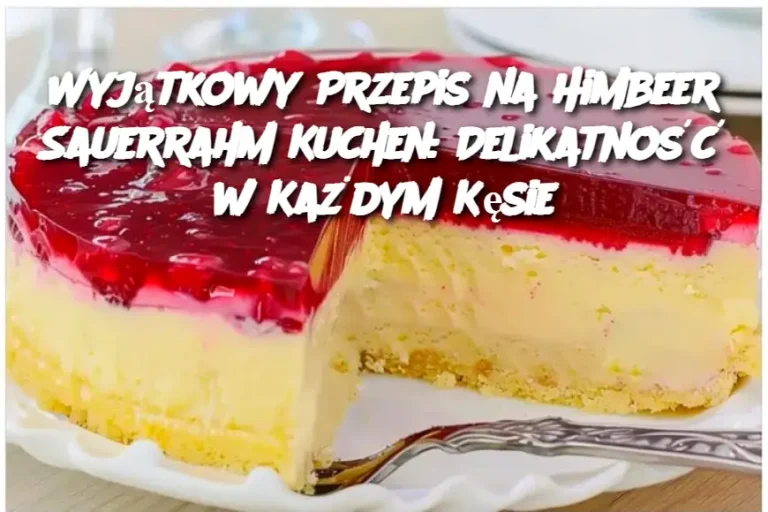 Wyjątkowy Przepis na Himbeer Sauerrahm Kuchen: Delikatność w Każdym Kęsie