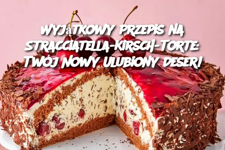 Wyjątkowy Przepis na Stracciatella-Kirsch-Torte: Twój Nowy Ulubiony Deser!