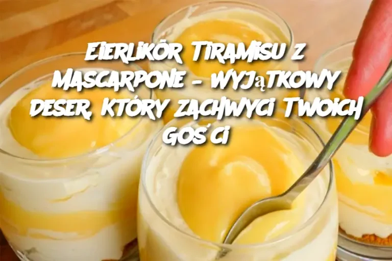 Eierlikör Tiramisu z Mascarpone – Wyjątkowy Deser, Który Zachwyci Twoich Gości