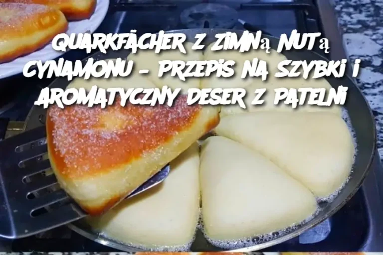 Quarkfächer z Zimną Nutą Cynamonu – Przepis na Szybki i Aromatyczny Deser z Patelni