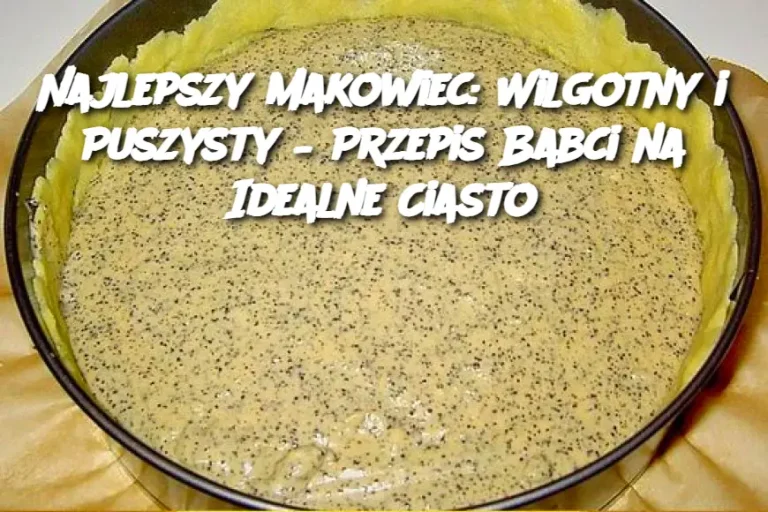 Najlepszy makowiec: Wilgotny i Puszysty – Przepis Babci na Idealne Ciasto