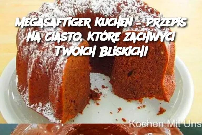 Megasaftiger Kuchen – Przepis na Ciasto, Które Zachwyci Twoich Bliskich!