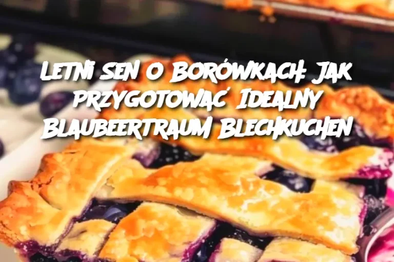 Letni Sen o Borówkach: Jak Przygotować Idealny Blaubeertraum Blechkuchen