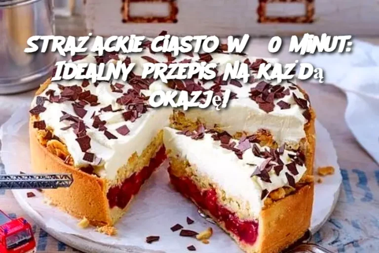 Strażackie ciasto w 30 minut: Idealny przepis na każdą okazję!