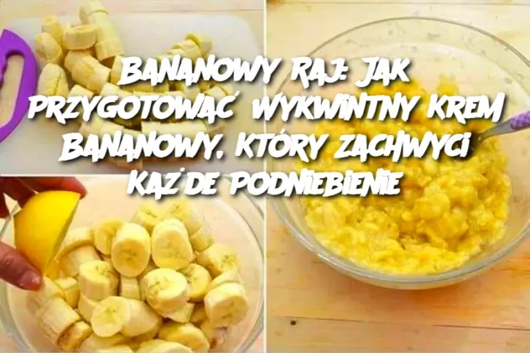 Bananowy Raj: Jak Przygotować Wykwintny Krem Bananowy, Który Zachwyci Każde Podniebienie