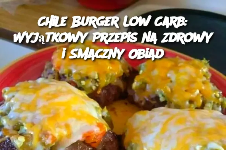 Chile Burger Low Carb: Wyjątkowy Przepis na Zdrowy i Smaczny Obiad